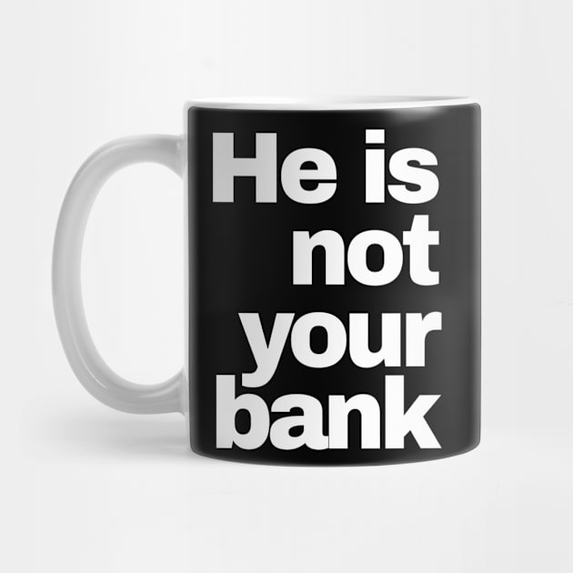 He is Not Your Bank by AnKa Art